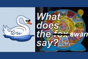 See and Say: What does the swan say?